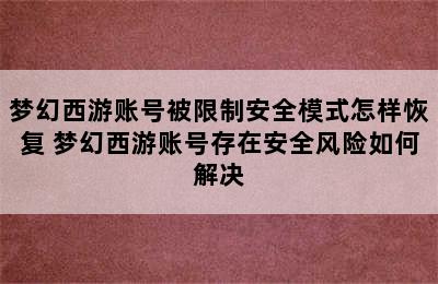 梦幻西游账号被限制安全模式怎样恢复 梦幻西游账号存在安全风险如何解决